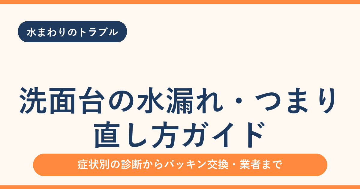 洗面台の水漏れ・つまりの直し方｜原因の見つけ方からパッキン交換・業者の呼びどきまで
